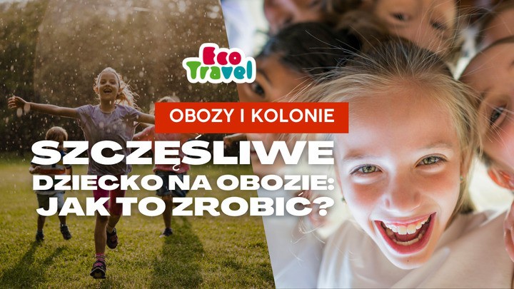 Szczęśliwe Dziecko na Obozie: Jak to zrobić? Szczęśliwe Dziecko na Obozie: Jak to zrobić?